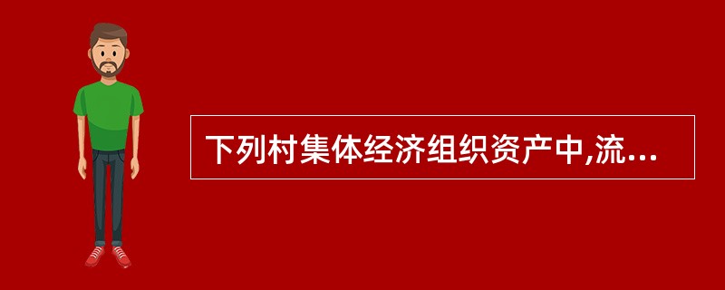 下列村集体经济组织资产中,流动性最强的是( )。