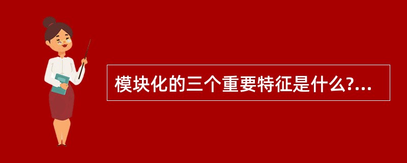 模块化的三个重要特征是什么?阐明各自的作用。