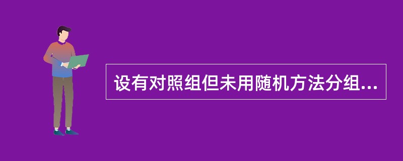 设有对照组但未用随机方法分组的研究结果( )。