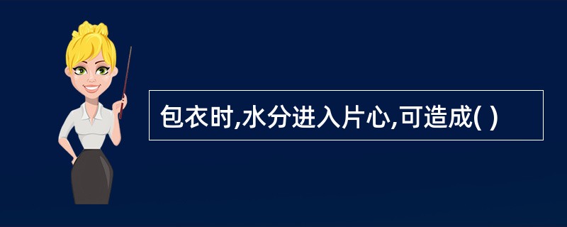 包衣时,水分进入片心,可造成( )