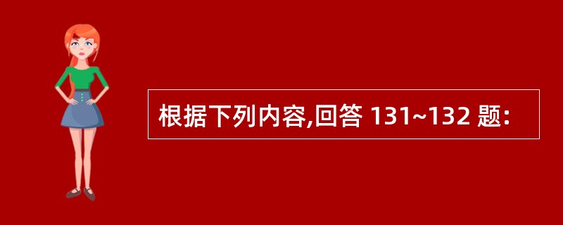 根据下列内容,回答 131~132 题: