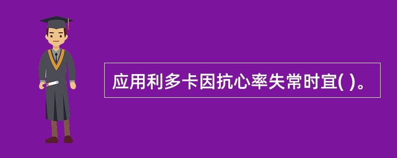 应用利多卡因抗心率失常时宜( )。