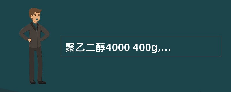 聚乙二醇4000 400g,聚乙二醇400 600g,水浴加热至60℃,搅拌至冷