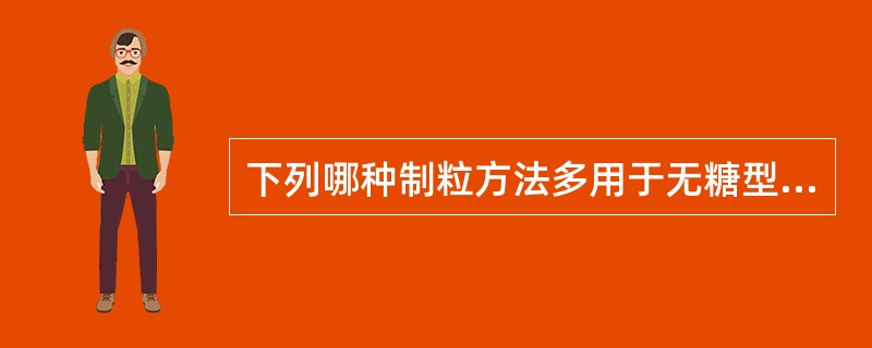 下列哪种制粒方法多用于无糖型、低糖型颗粒剂的制备( )。