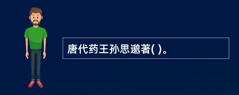 唐代药王孙思邈著( )。