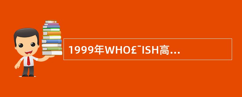 1999年WHO£¯ISH高血压诊断标准是(mmHg)A、收缩压>130和(或)