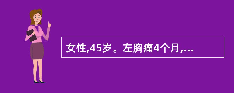 女性,45岁。左胸痛4个月,胸闷气短逐渐加重,消瘦。胸片示左侧胸腔积液,CT示左