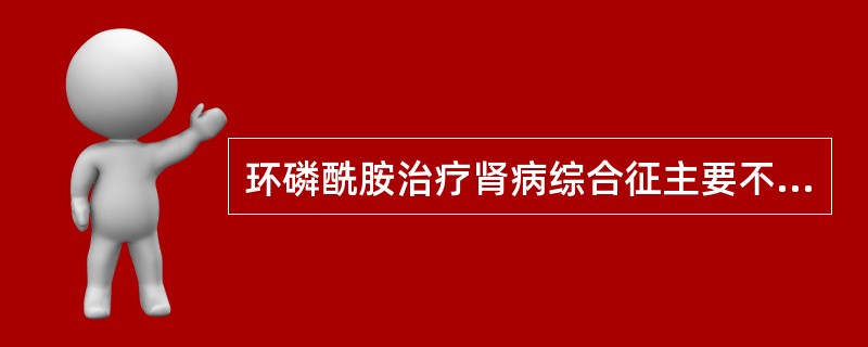 环磷酰胺治疗肾病综合征主要不良反应不包括A、骨髓抑制B、中毒性肝损害C、性腺抑制