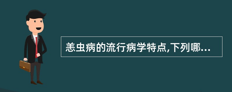 恙虫病的流行病学特点,下列哪项是错的A、鼠类是主要传染源B、恙螨是主要传播媒介C