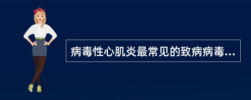 病毒性心肌炎最常见的致病病毒是A、腺病毒B、柯萨奇病毒B组C、脊髓灰白质炎病毒D