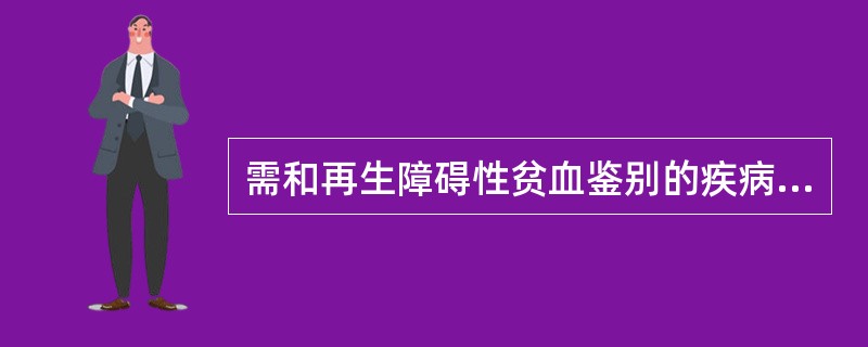 需和再生障碍性贫血鉴别的疾病有A、缺铁性贫血B、地中海贫血C、过敏性紫癜D、铁粒