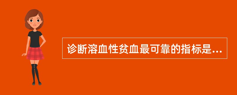 诊断溶血性贫血最可靠的指标是A、网织红细胞明显升高B、尿胆原排泄增加C、尿含铁血