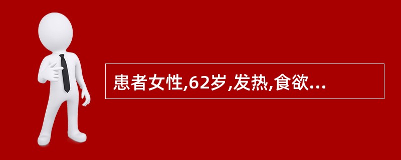 患者女性,62岁,发热,食欲减退、恶心、厌油1周,4天热退尿黄,黄疸,大便呈陶土