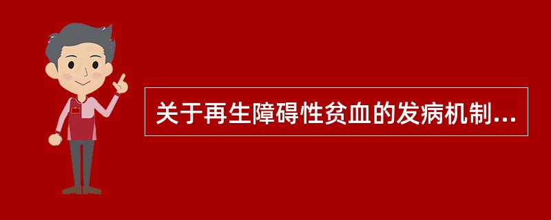 关于再生障碍性贫血的发病机制正确的是A、造血干细胞中CD8£«T细胞明显减少B、