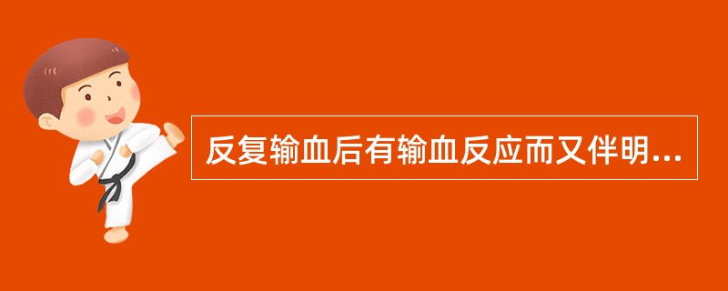 反复输血后有输血反应而又伴明显贫血者应输