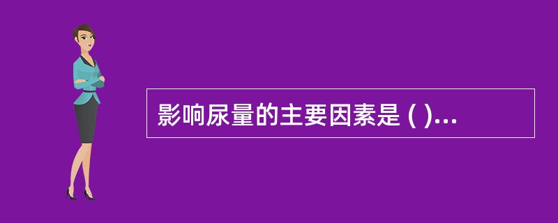 影响尿量的主要因素是 ( )A、精神因素B、肾小球滤过率C、肾小管重吸收功能D、