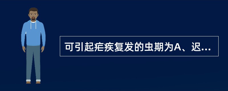 可引起疟疾复发的虫期为A、迟发型子孢子B、速发型子孢子C、红内期无性体D、红内期