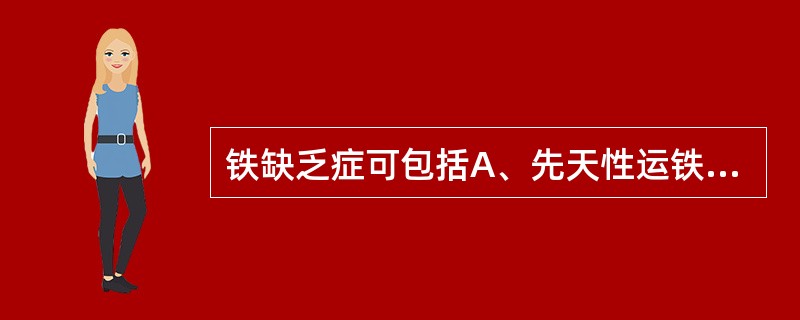 铁缺乏症可包括A、先天性运铁蛋白缺乏症B、缺铁性红细胞生成C、缺铁性贫血D、贮存