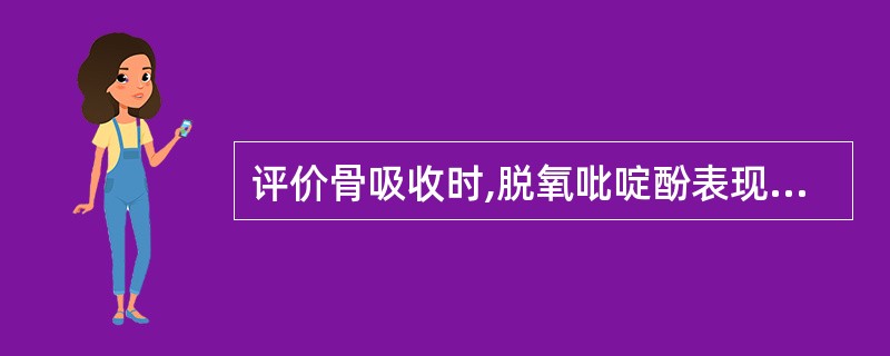 评价骨吸收时,脱氧吡啶酚表现出更高特异性和灵敏度,其原因是 ( )A、由胶原自然