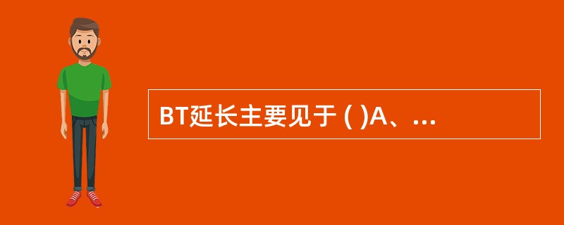 BT延长主要见于 ( )A、血小板数量异常B、血小板功能缺陷C、血管性血友病D、