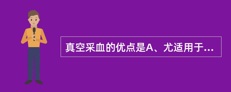 真空采血的优点是A、尤适用于流动采血B、可避免医护人员感染C、可避免标本间交叉污