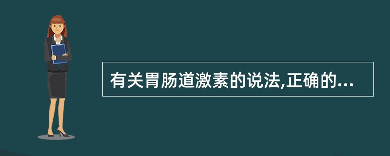 有关胃肠道激素的说法,正确的是 ( )A、为胃肠道粘膜分泌激素的统称B、胃肠道被