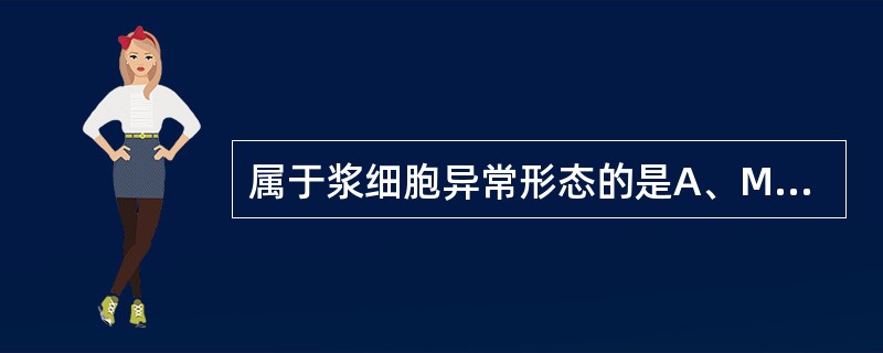 属于浆细胞异常形态的是A、Mott细胞B、火焰状浆细胞C、Russell小体D、