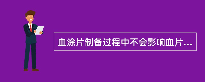 血涂片制备过程中不会影响血片质量的是A、血膜厚薄B、室温C、新玻片D、染料pHE