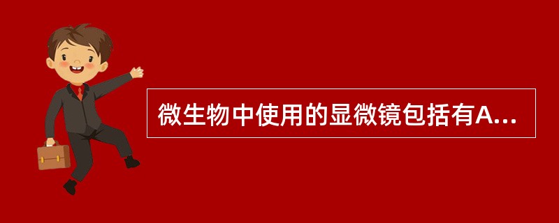 微生物中使用的显微镜包括有A、普通光学显微镜B、暗视野显微镜C、相差显微镜D、荧