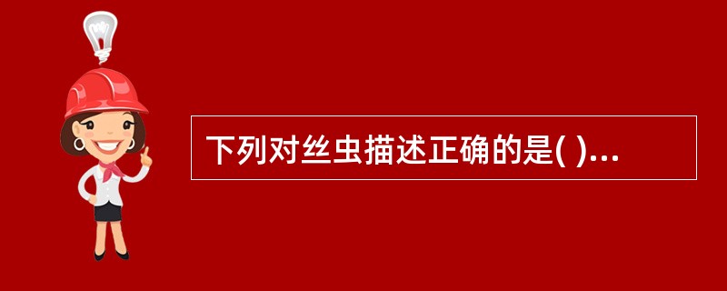 下列对丝虫描述正确的是( )A、成虫虫体呈丝线状,乳白色,体表光滑B、头端略膨大