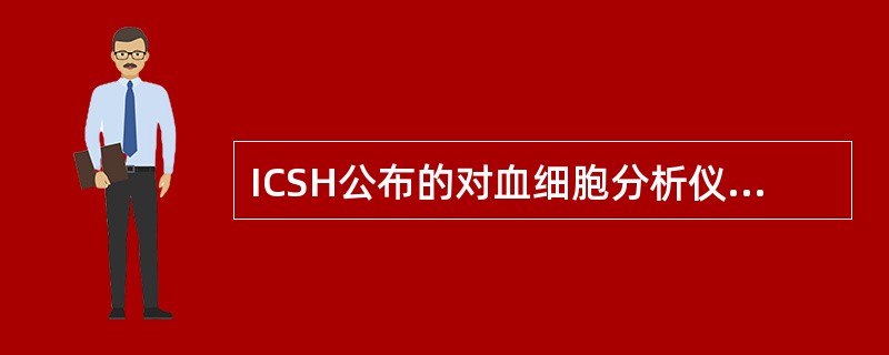 ICSH公布的对血细胞分析仪性能评价指标有 ( )A、精密度B、可比性C、准确性