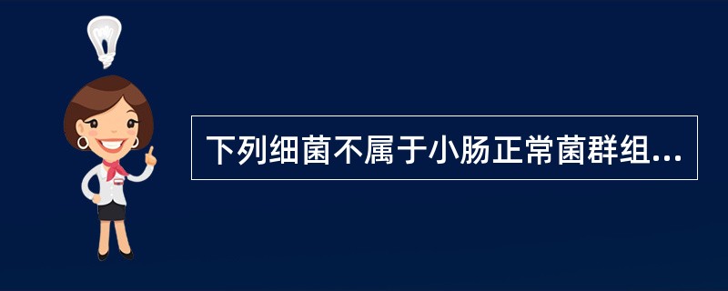 下列细菌不属于小肠正常菌群组成的是 ( )A、双歧杆菌B、消化球菌C、大肠埃希菌