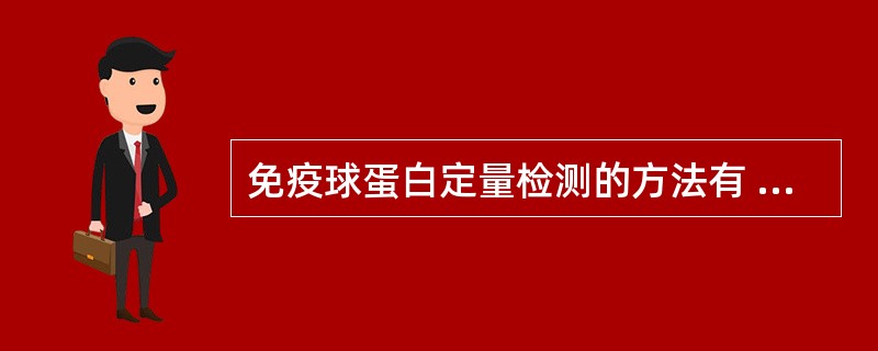 免疫球蛋白定量检测的方法有 ( )A、免疫比浊法B、单向琼脂扩散法C、ELIS