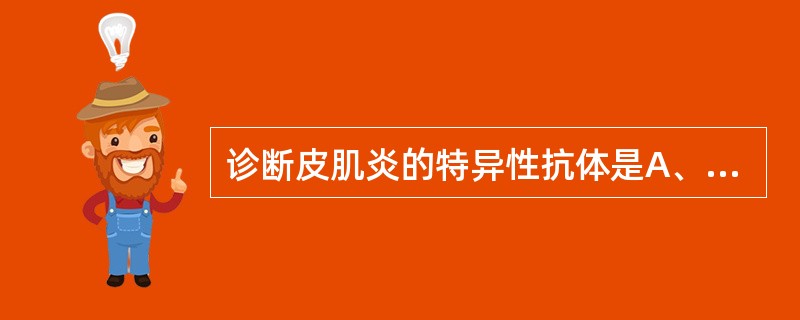 诊断皮肌炎的特异性抗体是A、抗Jo£­l抗体B、抗Ul£­RNP抗体C、抗着丝点