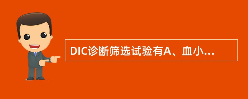 DIC诊断筛选试验有A、血小板计数B、凝血酶原时间测定C、血浆纤维蛋白原定量D、