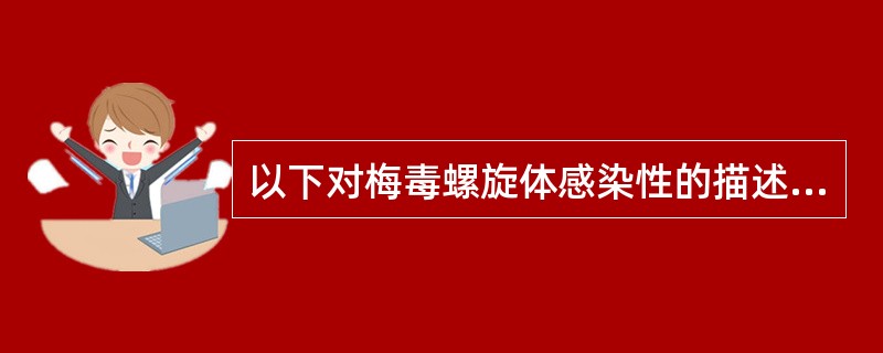 以下对梅毒螺旋体感染性的描述错误的是A、梅毒是人畜共患病B、先天梅毒由孕妇经胎盘