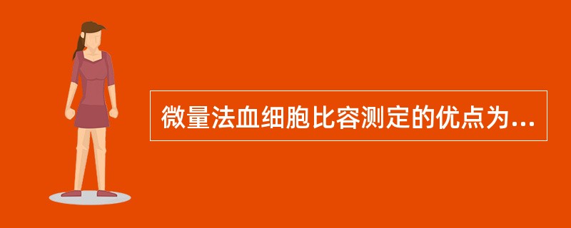 微量法血细胞比容测定的优点为A、细胞间残留血浆量少B、用血量少,无须采集静脉血C