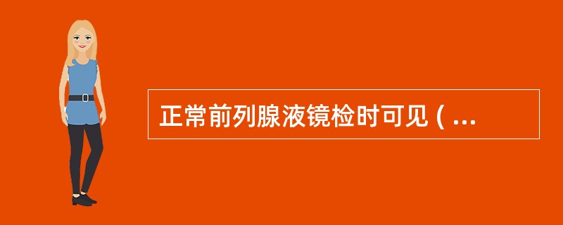 正常前列腺液镜检时可见 ( )A、卵磷脂小体B、滴虫C、淀粉样小体D、前列腺颗粒