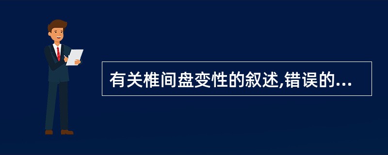 有关椎间盘变性的叙述,错误的是:()。A、多发生于中老年人。B、髓核含气量增加。