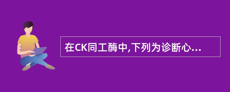 在CK同工酶中,下列为诊断心肌梗死最佳指标的是A、总CKB、CK£­MBC、CK