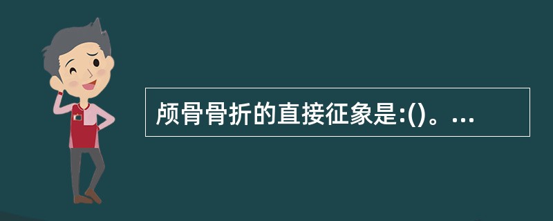 颅骨骨折的直接征象是:()。A、乳突气房消失。B、颅内积气。C、软组织肿胀。D、