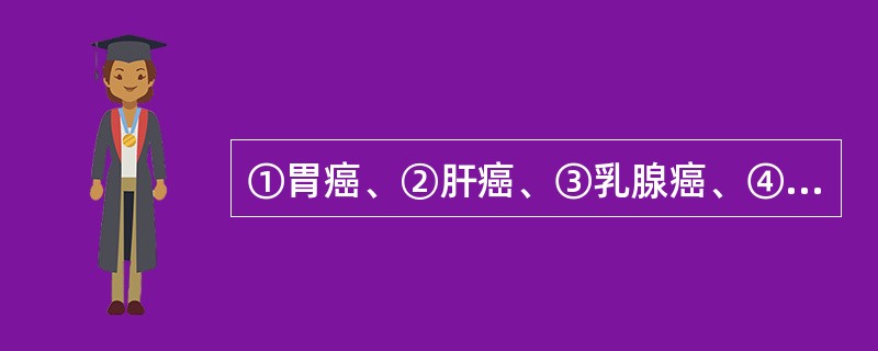 ①胃癌、②肝癌、③乳腺癌、④甲状腺癌、⑤结肠癌中,肺转移性癌性淋巴管炎常见于:(