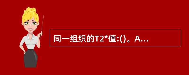 同一组织的T2*值:()。A、短于T2值。B、等于T2值。C、长于T2值。D、等