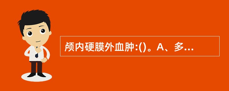 颅内硬膜外血肿:()。A、多源于脑膜中动脉破裂。B、位于颅骨内板与硬脑膜之间。C