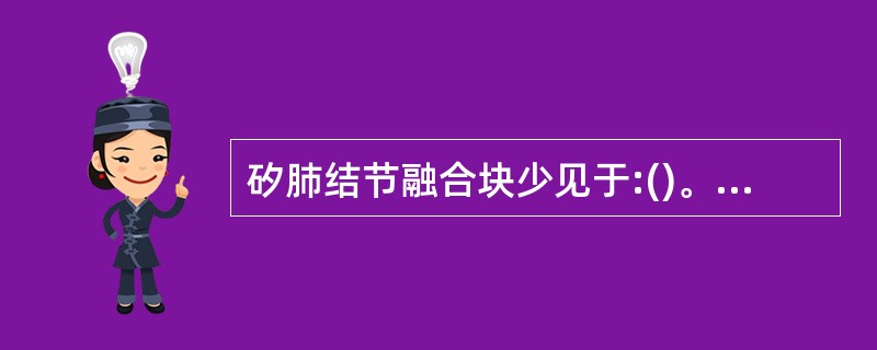 矽肺结节融合块少见于:()。A、上叶尖后段B、下叶背段C、中叶外段D、下叶后基底