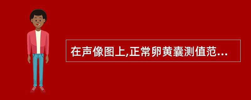 在声像图上,正常卵黄囊测值范围为:()。