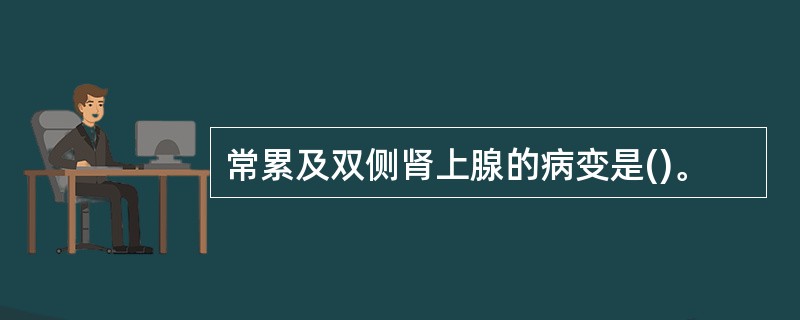 常累及双侧肾上腺的病变是()。