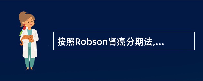 按照Robson肾癌分期法,当肾癌侵及肾周脂肪,但在Gerota筋膜内时,应为(