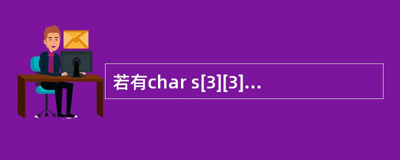 若有char s[3][3]=={"AAA","BBB","CCC"};说明语句