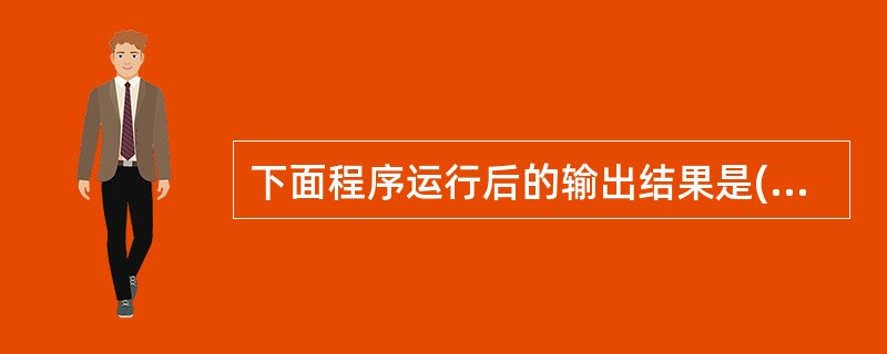 下面程序运行后的输出结果是()。#includemain(){int a[5]=